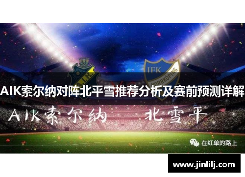 AIK索尔纳对阵北平雪推荐分析及赛前预测详解