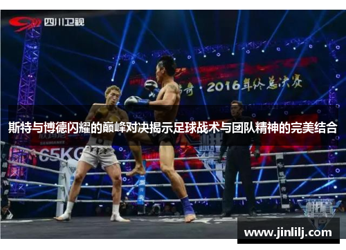 斯特与博德闪耀的巅峰对决揭示足球战术与团队精神的完美结合