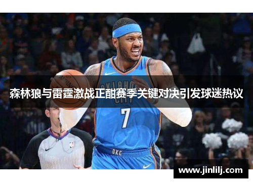 森林狼与雷霆激战正酣赛季关键对决引发球迷热议