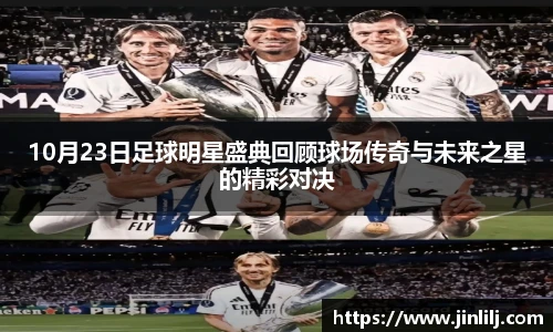 10月23日足球明星盛典回顾球场传奇与未来之星的精彩对决